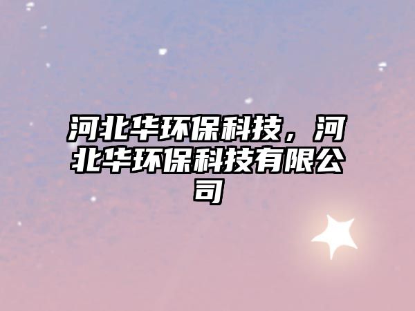 河北華環(huán)?？萍?，河北華環(huán)保科技有限公司