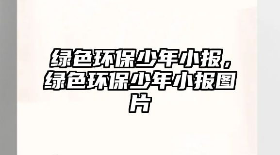綠色環(huán)保少年小報，綠色環(huán)保少年小報圖片