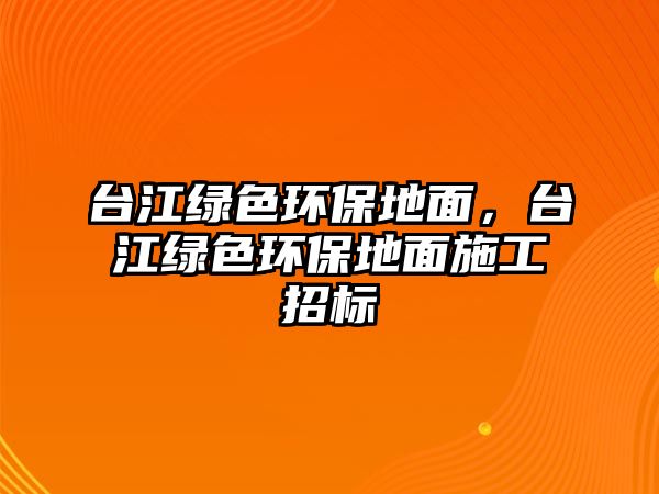 臺(tái)江綠色環(huán)保地面，臺(tái)江綠色環(huán)保地面施工招標(biāo)