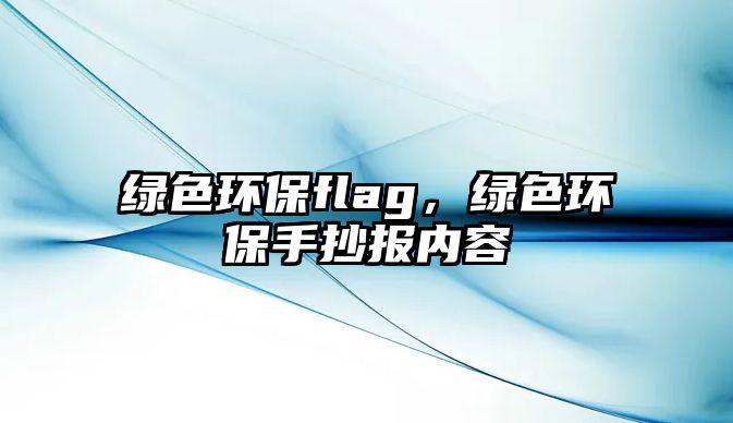 綠色環(huán)保flag，綠色環(huán)保手抄報(bào)內(nèi)容