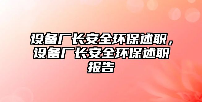 設(shè)備廠長安全環(huán)保述職，設(shè)備廠長安全環(huán)保述職報(bào)告