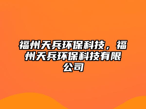 福州天兵環(huán)?？萍?，福州天兵環(huán)保科技有限公司