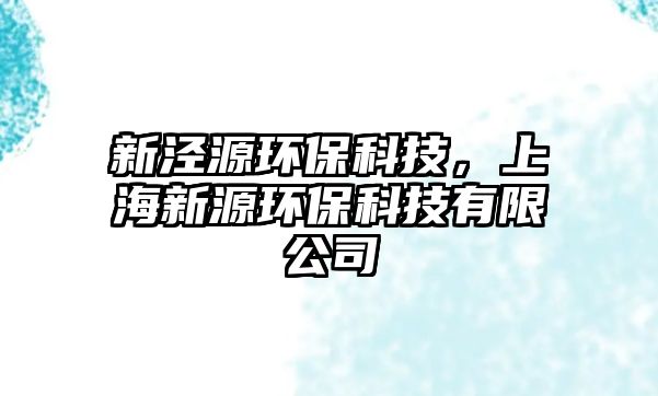 新涇源環(huán)保科技，上海新源環(huán)保科技有限公司
