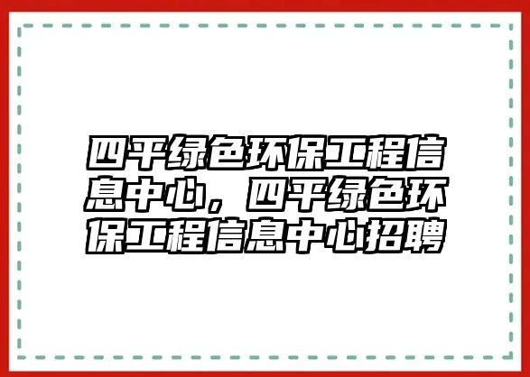 四平綠色環(huán)保工程信息中心，四平綠色環(huán)保工程信息中心招聘
