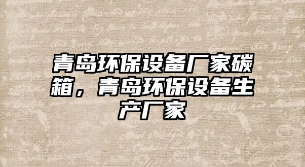 青島環(huán)保設(shè)備廠家碳箱，青島環(huán)保設(shè)備生產(chǎn)廠家