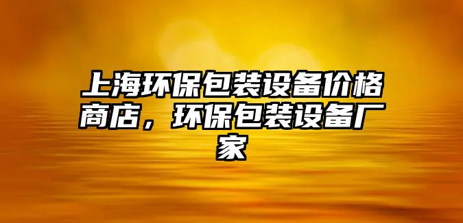 上海環(huán)保包裝設備價格商店，環(huán)保包裝設備廠家