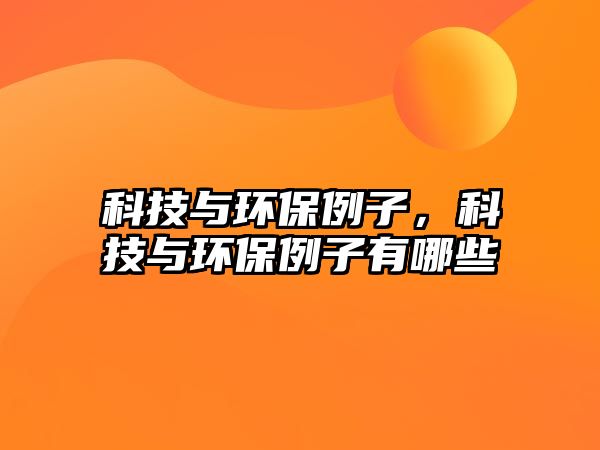 科技與環(huán)保例子，科技與環(huán)保例子有哪些