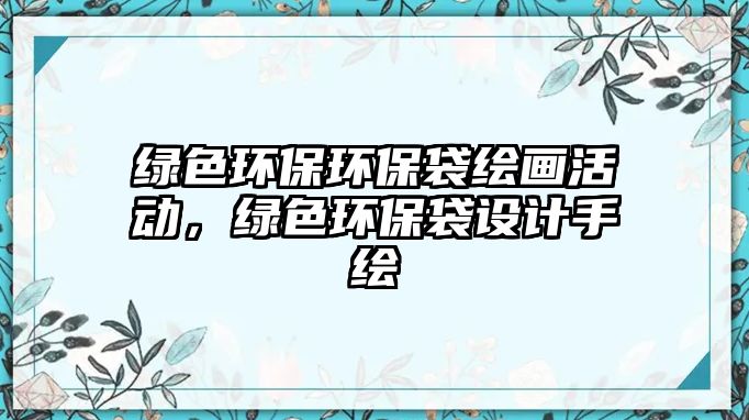 綠色環(huán)保環(huán)保袋繪畫活動，綠色環(huán)保袋設計手繪