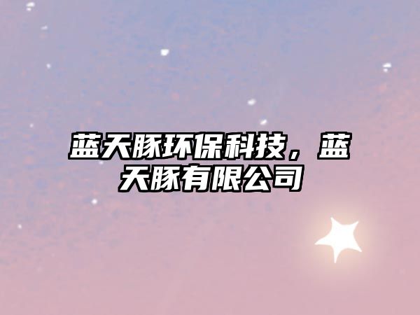 藍天豚環(huán)?？萍迹{天豚有限公司