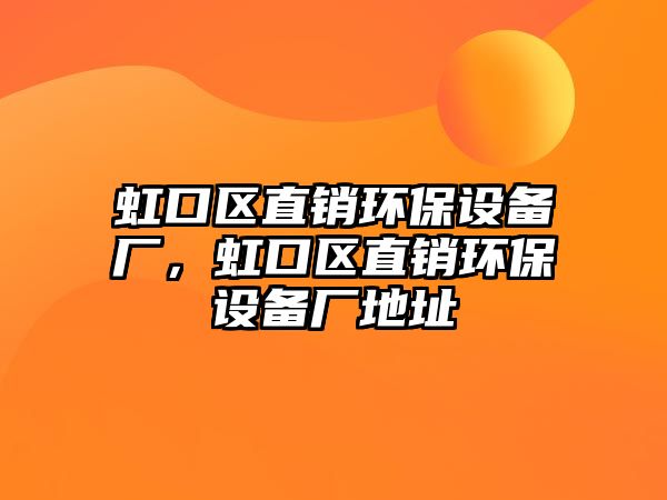 虹口區(qū)直銷環(huán)保設(shè)備廠，虹口區(qū)直銷環(huán)保設(shè)備廠地址