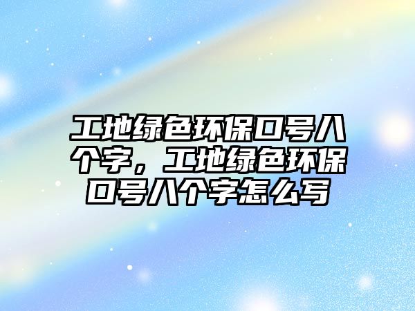 工地綠色環(huán)?？谔柊藗€字，工地綠色環(huán)?？谔柊藗€字怎么寫