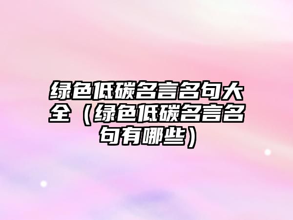 綠色低碳名言名句大全（綠色低碳名言名句有哪些）