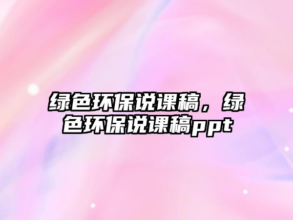 綠色環(huán)保說課稿，綠色環(huán)保說課稿ppt