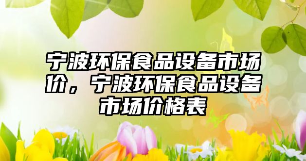寧波環(huán)保食品設(shè)備市場價(jià)，寧波環(huán)保食品設(shè)備市場價(jià)格表