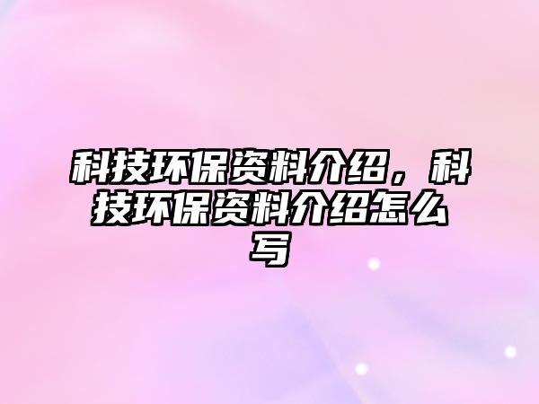 科技環(huán)保資料介紹，科技環(huán)保資料介紹怎么寫