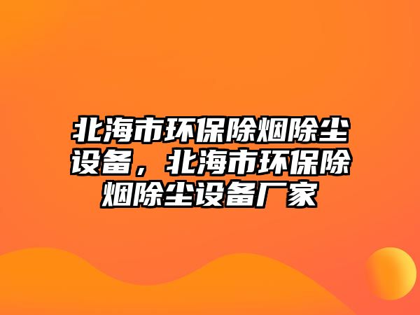 北海市環(huán)保除煙除塵設備，北海市環(huán)保除煙除塵設備廠家
