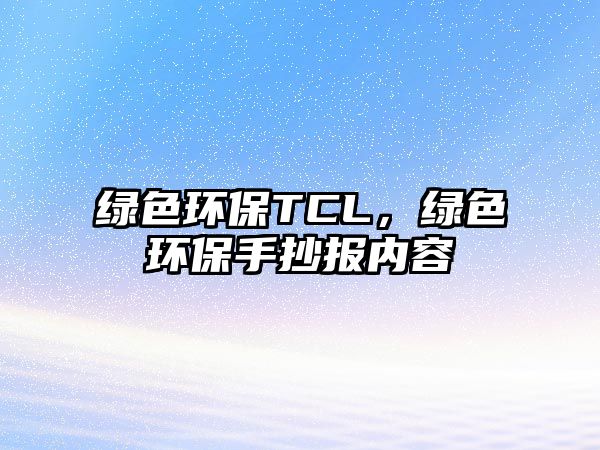 綠色環(huán)保TCL，綠色環(huán)保手抄報內(nèi)容