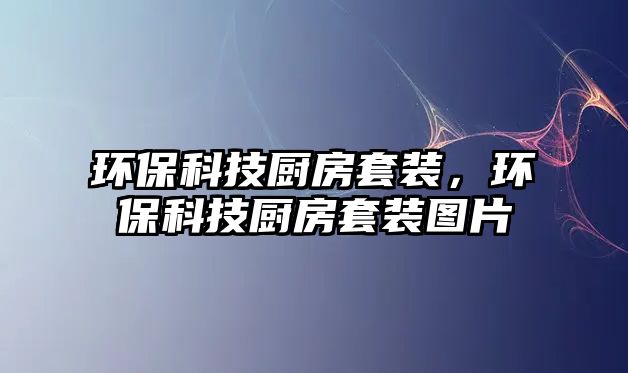 環(huán)?？萍紡N房套裝，環(huán)?？萍紡N房套裝圖片