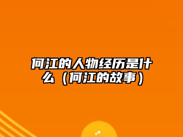 何江的人物經(jīng)歷是什么（何江的故事）