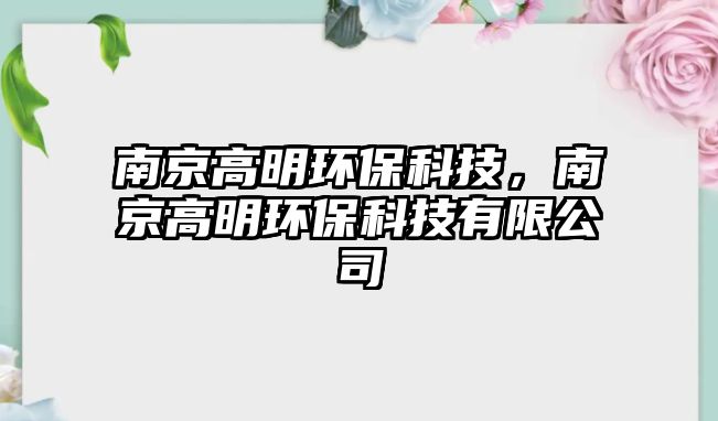南京高明環(huán)?？萍迹暇└呙鳝h(huán)?？萍加邢薰? class=