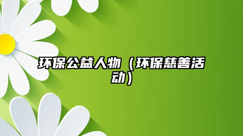 環(huán)保公益人物（環(huán)保慈善活動）