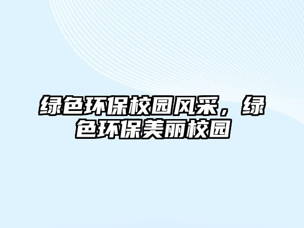 綠色環(huán)保校園風采，綠色環(huán)保美麗校園