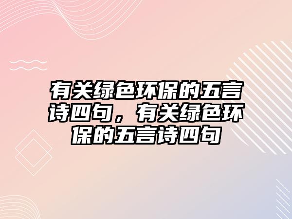 有關(guān)綠色環(huán)保的五言詩四句，有關(guān)綠色環(huán)保的五言詩四句