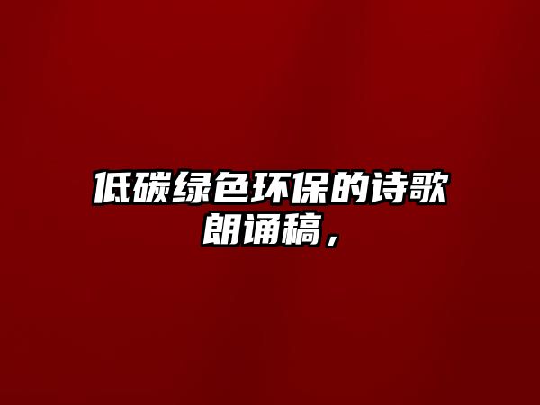 低碳綠色環(huán)保的詩(shī)歌朗誦稿，