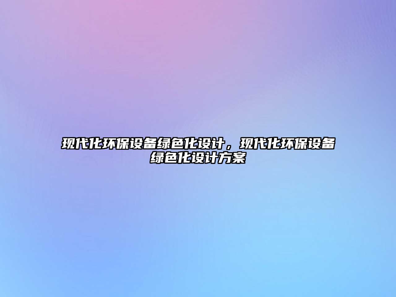 現(xiàn)代化環(huán)保設(shè)備綠色化設(shè)計(jì)，現(xiàn)代化環(huán)保設(shè)備綠色化設(shè)計(jì)方案