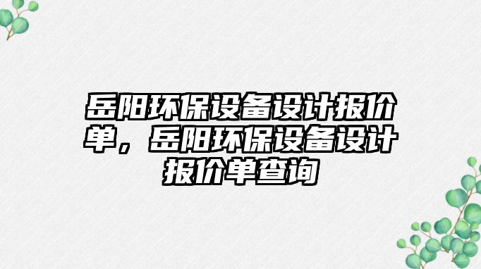 岳陽環(huán)保設(shè)備設(shè)計報價單，岳陽環(huán)保設(shè)備設(shè)計報價單查詢