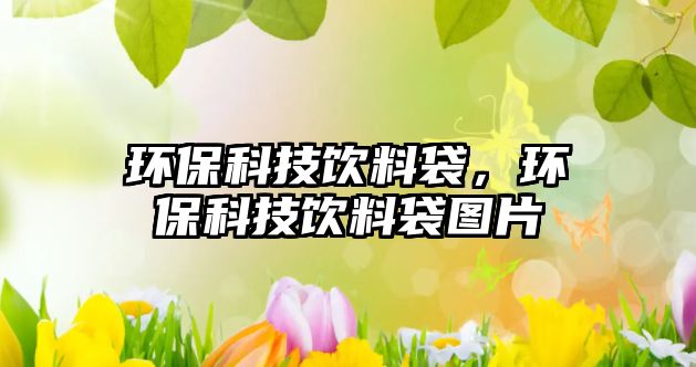 環(huán)保科技飲料袋，環(huán)?？萍硷嬃洗鼒D片