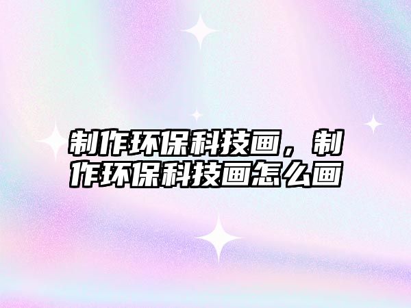制作環(huán)?？萍籍?huà)，制作環(huán)?？萍籍?huà)怎么畫(huà)