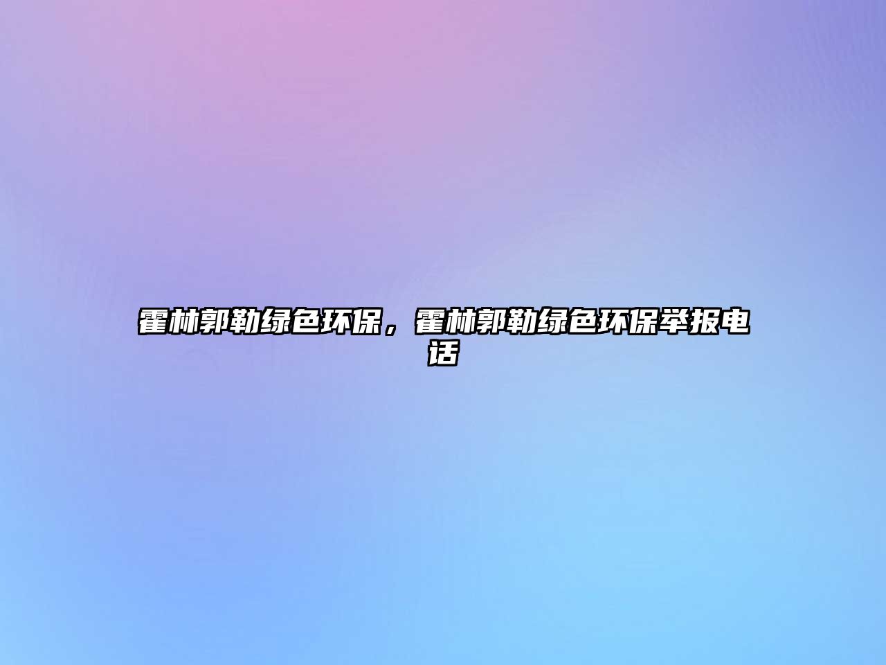霍林郭勒綠色環(huán)保，霍林郭勒綠色環(huán)保舉報(bào)電話