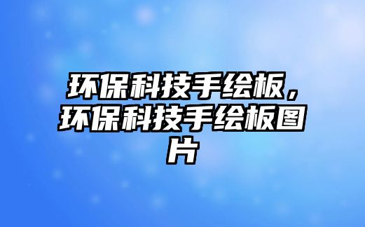 環(huán)?？萍际掷L板，環(huán)?？萍际掷L板圖片