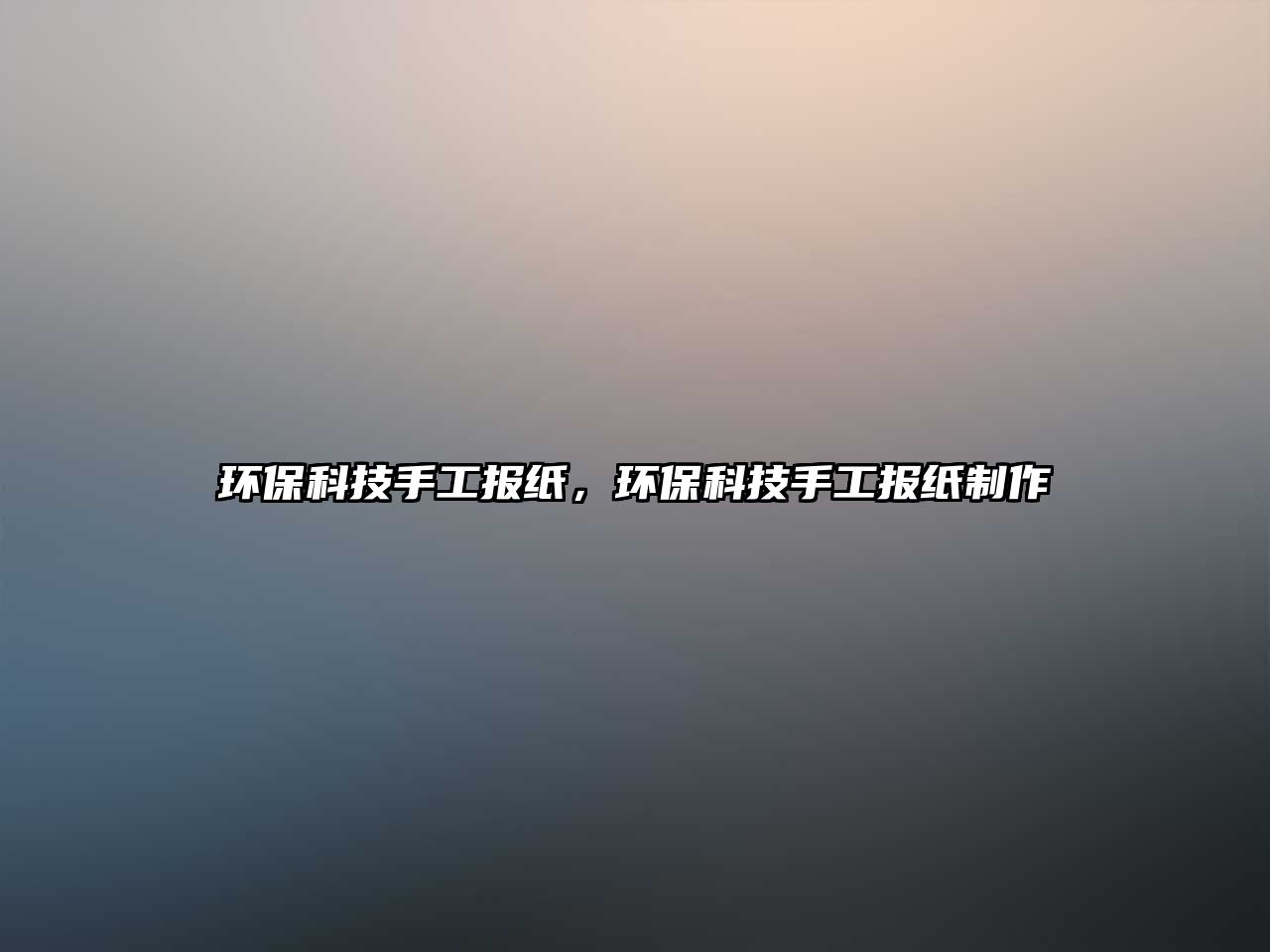 環(huán)?？萍际止?bào)紙，環(huán)?？萍际止?bào)紙制作