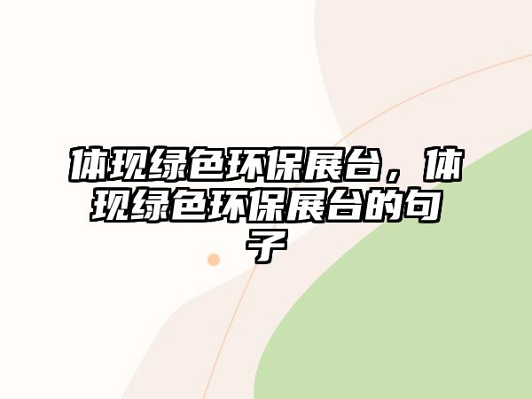 體現(xiàn)綠色環(huán)保展臺，體現(xiàn)綠色環(huán)保展臺的句子