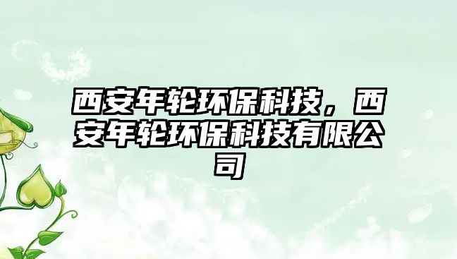 西安年輪環(huán)?？萍迹靼材贻啳h(huán)?？萍加邢薰?/> 
									</a>
									<h4 class=