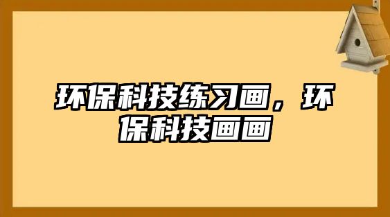 環(huán)?？萍季毩?xí)畫(huà)，環(huán)?？萍籍?huà)畫(huà)