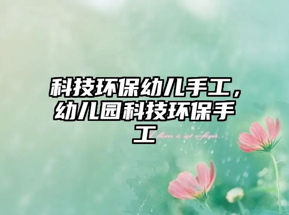 科技環(huán)保幼兒手工，幼兒園科技環(huán)保手工