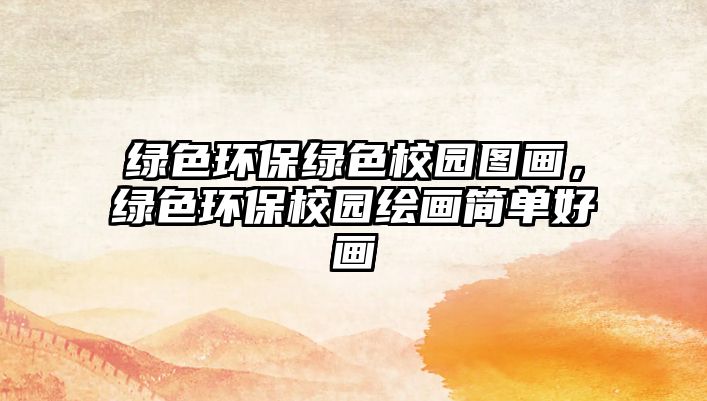 綠色環(huán)保綠色校園圖畫，綠色環(huán)保校園繪畫簡單好畫