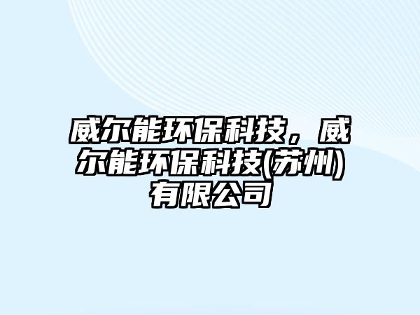 威爾能環(huán)?？萍迹柲墉h(huán)?？萍?蘇州)有限公司