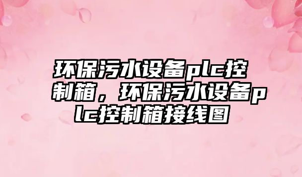 環(huán)保污水設(shè)備plc控制箱，環(huán)保污水設(shè)備plc控制箱接線圖