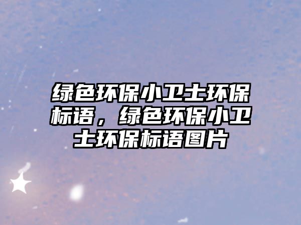 綠色環(huán)保小衛(wèi)士環(huán)保標語，綠色環(huán)保小衛(wèi)士環(huán)保標語圖片