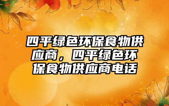 四平綠色環(huán)保食物供應商，四平綠色環(huán)保食物供應商電話