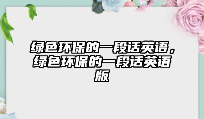 綠色環(huán)保的一段話英語，綠色環(huán)保的一段話英語版