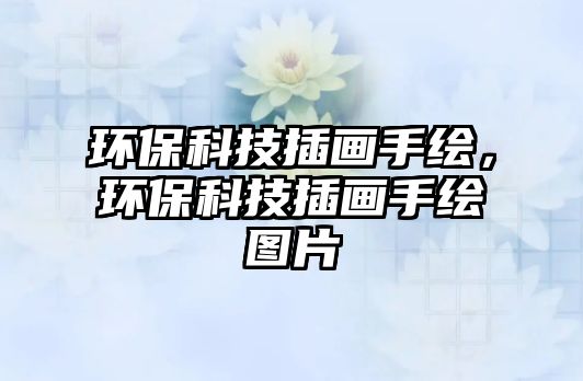環(huán)?？萍疾瀹嬍掷L，環(huán)?？萍疾瀹嬍掷L圖片