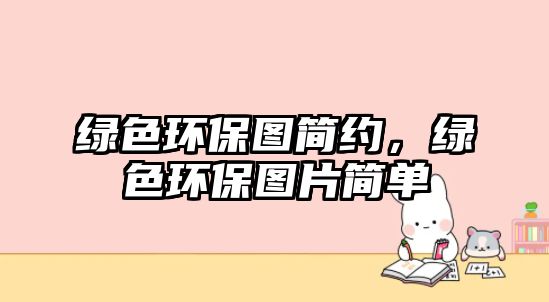 綠色環(huán)保圖簡(jiǎn)約，綠色環(huán)保圖片簡(jiǎn)單