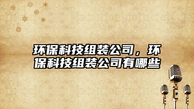 環(huán)?？萍冀M裝公司，環(huán)?？萍冀M裝公司有哪些