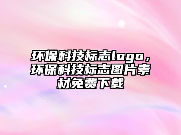 環(huán)保科技標(biāo)志logo，環(huán)?？萍紭?biāo)志圖片素材免費(fèi)下載