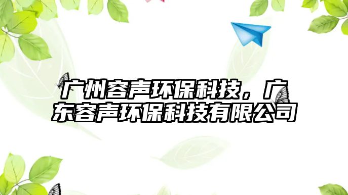 廣州容聲環(huán)?？萍?，廣東容聲環(huán)?？萍加邢薰?/> 
									</a>
									<h4 class=